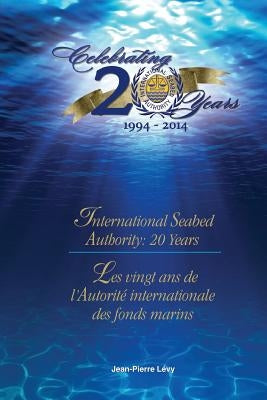 International Seabed Authority: 20 years/ Les vingt ans de l'Autorité internationale des fonds marins by Levy, Jean-Pierre