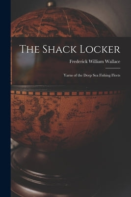 The Shack Locker [microform]: Yarns of the Deep Sea Fishing Fleets by Wallace, Frederick William 1886-1958