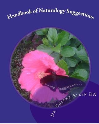 Handbook of Naturology Suggestions: Beginning One's Natural Healing Journey Natural Alternative Guidelines by Allen Dn, Colene