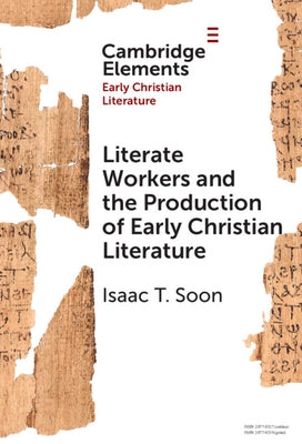 Literate Workers and the Production of Early Christian Literature by Soon, Isaac T.