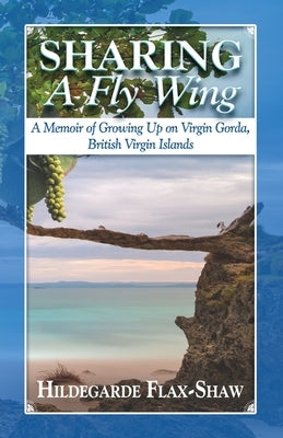 Sharing A Fly Wing: A Memoir of Growing Up on Virgin Gorda, British Virgin Islands by Flax-Shaw, Hildegarde