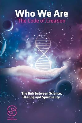 Who We Are: The Code of Creation: The link between Science Healing and Spirituality by Cor De Rosa, Susana