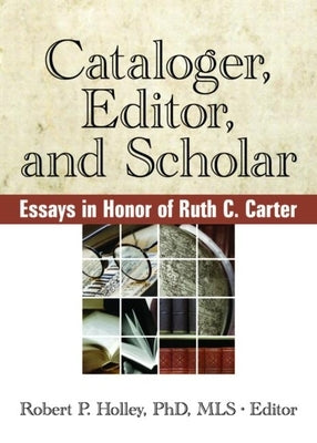 Cataloger, Editor, and Scholar: Essays in Honor of Ruth C. Carter by Holley P., Robert