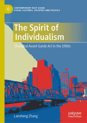 The Spirit of Individualism: Shanghai Avant-Garde Art in the 1980s by Zhang, Lansheng