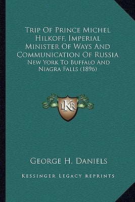 Trip Of Prince Michel Hilkoff, Imperial Minister Of Ways And Communication Of Russia: New York To Buffalo And Niagra Falls (1896) by Daniels, George H.