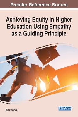 Achieving Equity in Higher Education Using Empathy as a Guiding Principle by Ward, Catherine