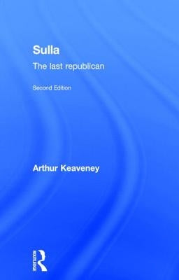 Sulla: The Last Republican by Keaveney, Arthur