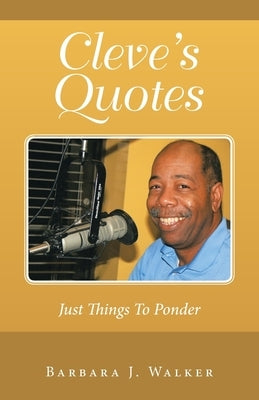 Cleve's Quotes: Just Things to Ponder by Walker, Barbara J.