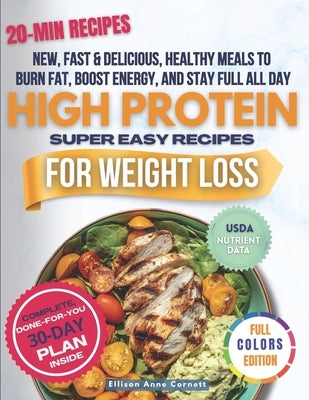 High Protein Super Easy Recipes for Weight Loss: Fast, Healthy Meals to Burn Fat, Boost Energy & Stay Full All Day - With a 30-Day Family-Friendly Pla by Cornett, Ellison Anne