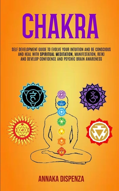 Chakra: Self Development Guide to Evolve Your Intuition and Be Conscious and Heal With Spiritual Meditation, Manifestation, Re by Dispenza, Annaka