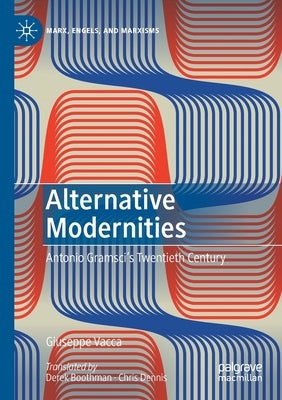 Alternative Modernities: Antonio Gramsci's Twentieth Century by Vacca, Giuseppe