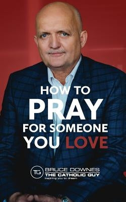 How To Pray For Someone You Love by Downes, Bruce