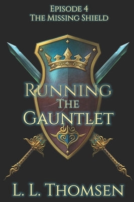Running the Gauntlet: The Missing Shield, Episode 4 by Thomsen, L. L.