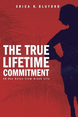The True Lifetime Commitment: 30-Day Detox From Greek Life by Bluford, Erica R.