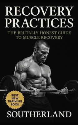 Recovery Practices: The Brutally Honest Guide to Muscle Recovery: Learn Recovery Practices, Injury Prevention, and Regenerative Training for Lifters W by Publishing, Fitness Research