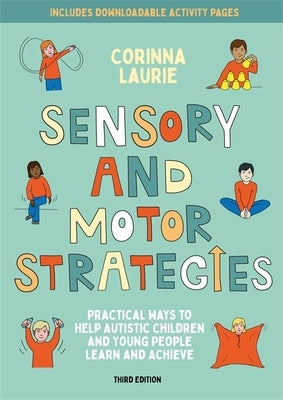 Sensory and Motor Strategies (3rd Edition): Practical Ways to Help Autistic Children and Young People Learn and Achieve by Laurie, Corinna