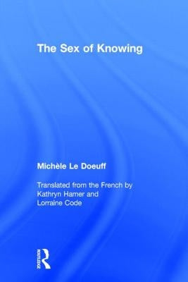 The Sex of Knowing by Le Doeuff, Michèle
