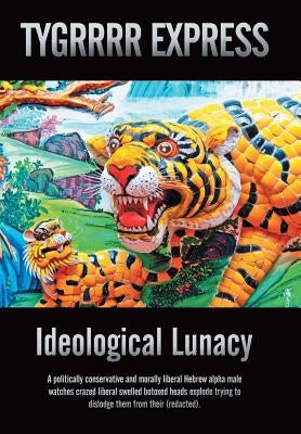 Ideological Lunacy: A politically conservative and morally liberal Hebrew alpha male watches crazed liberal swelled botoxed heads explode by Eric Aka the Tygrrrr Express