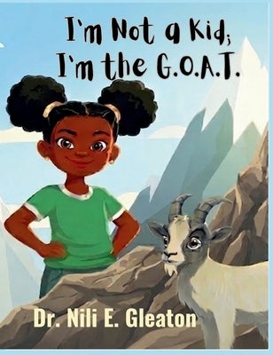 I'm Not a Kid; I'm the G.O.A.T. by Gleaton, Nili E.
