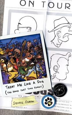 Treat Me Like a Dog: The Band That Time Forgot by Coath, Dennis