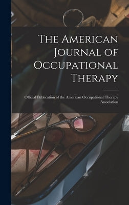 The American Journal of Occupational Therapy: Official Publication of the American Occupational Therapy Association by Anonymous