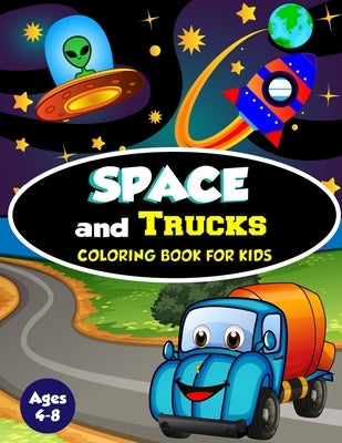 Space and Trucks Coloring Book for Kids ages 4-8: A Fun and Amazing Collection of 80 Space and Truck based Illustrations (Childrens Coloring Books) by Press, Amazing Activity