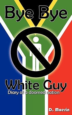 Bye Bye White Guy: Diary of a Doomed Nation by Moerin, D.
