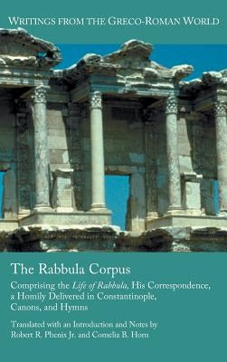 The Rabbula Corpus: Comprising the Life of Rabbula, His Correspondence, a Homily Delivered in Constantinople, Canons, and Hymns by Phenix Jr, Robert R.