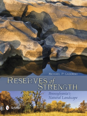 Reserves of Strength: Pennsylvania's Natural Landscape: Pennsylvania's Natural Landscape by Gadomski, Michael P.