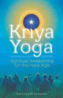 Kriya Yoga: Spiritual Awakening for the New Age by Devarshi, Nayaswami