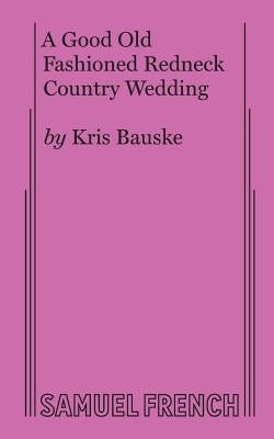 A Good Old Fashioned Redneck Country Wedding by Bauske, Kris