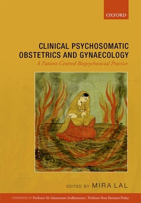 Clinical Psychosomatic Obstetrics and Gynaecology: A Patient-Centred Biopsychosocial Practice by Lal, Mira