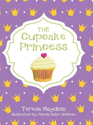 The Cupcake Princess by Gaydosz, Teresa