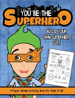 You Be The Superhero: A Paper Model Activity Book For Kids 8-12 by Squid, Albert B.