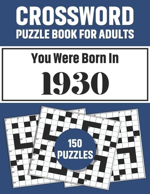 Crossword Puzzle Book For Adults: Crossword Puzzle Book For Adults Who Were Born In 1930 With 150 Puzzles by Publication, Ng Santo