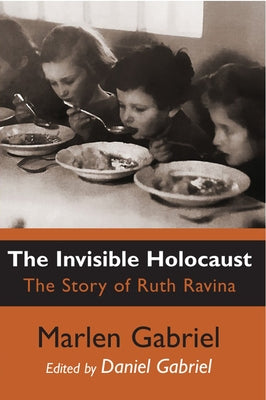 The Invisible Holocaust: The Story of Ruth Ravina by Gabriel, Marlen