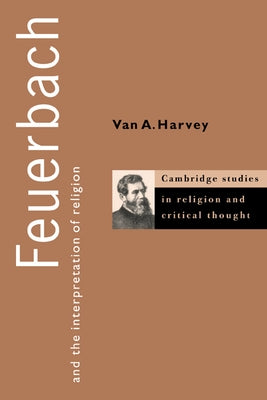 Feuerbach and the Interpretation of Religion by Harvey, Van A.