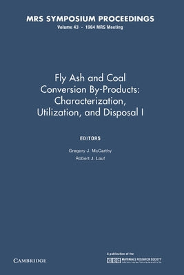 Fly Ash and Coal Conversion By-Products: Characterization, Utilization, and Disposal I: Volume 43 by McCarthy, Gregory J.