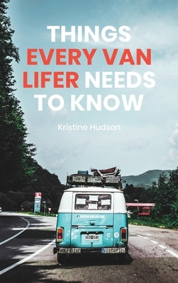 How to Live the Dream: Things Every Van Lifer Needs to Know by Hudson, Kristine