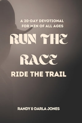 Run the Race, Ride the Trail: A Devotional for Men by Jones, Darla