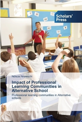 Impact of Professional Learning Communities in Alternative School by Nnawuchi, Ndieze