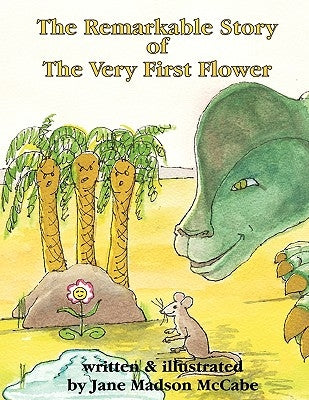 The Remarkable Story of the Very First Flower: and how she changed the world by McCabe, Jane Madson