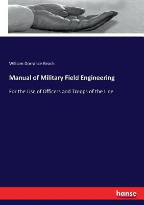 Manual of Military Field Engineering: For the Use of Officers and Troops of the Line by Beach, William Dorrance