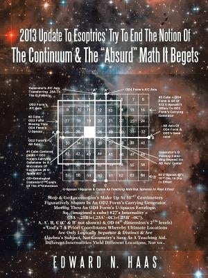 2013 Update to Esoptrics' Try to End the Notion of the Continuum & the Absurd Math It Begets by Haas, Edward N.