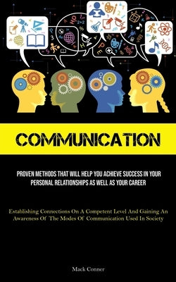 Communication: Proven Methods That Will Help You Achieve Success In Your Personal Relationships As Well As Your Career (Establishing by Conner, Mack