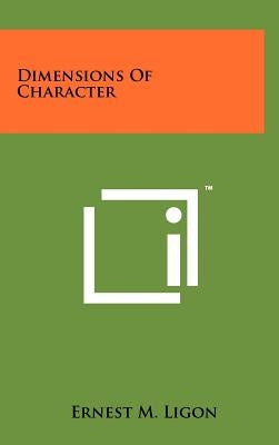 Dimensions of Character by Ligon, Ernest M.