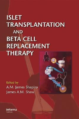Islet Transplantation and Beta Cell Replacement Therapy by Shapiro, A. M. James