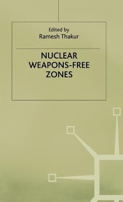 Nuclear Weapons Free Zones by Thakur, Ramesh