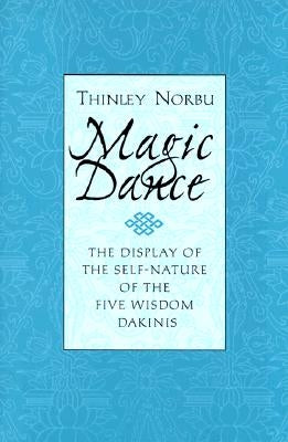 Magic Dance: The Display of the Self-Nature of the Five Wisdom Dakinis by Norbu, Thinley