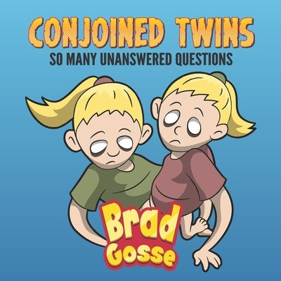 Conjoined Twins: So Many Unanswered Questions by Gosse, Brad